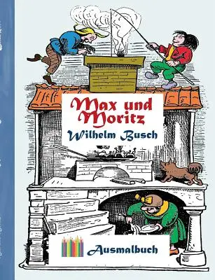 Max și Moritz (carte de colorat): Carte de colorat pentru adulți, clasic, vintage, old fashion, pictură, colorat, colorare, desen, timp liber, h - Max und Moritz (Ausmalbuch): Ausmalbuch fr Erwachsene, Klassiker, Vintage, Old fashion, Malen, Frben, Kolorieren, Ausmalen, Zeichnen, Freizeit, H
