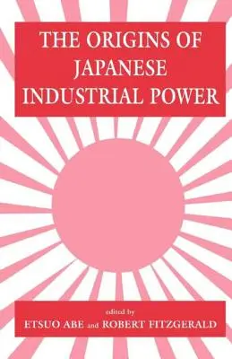 Originile puterii industriale japoneze: strategie, instituții și dezvoltarea capacității organizaționale (The Origins of Japanese Industrial Power: Strategy, Institutions and the Development of Organisational Capability) - The Origins of Japanese Industrial Power: Strategy, Institutions and the Development of Organisational Capability