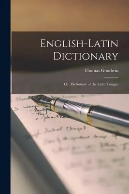 Dicționar englez-latin; sau, Dicționar al limbii latine - English-Latin Dictionary; Or, Dictionary of the Latin Tongue