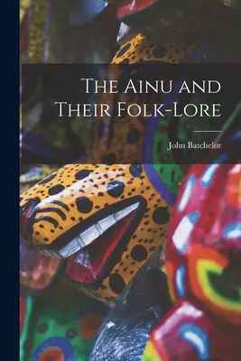 Ainu și teoria lor populară - The Ainu and Their Folk-Lore