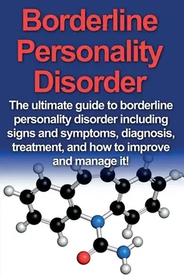 Tulburarea de personalitate borderline: Ghidul final pentru tulburarea de personalitate borderline, inclusiv semne și simptome, diagnostic, tratament și cum să - Borderline Personality Disorder: The ultimate guide to borderline personality disorder including signs and symptoms, diagnosis, treatment, and how to