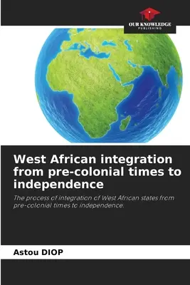 Integrarea vest-africană din perioada precolonială până la independență - West African integration from pre-colonial times to independence