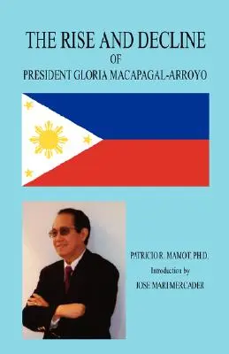 Ascensiunea și decăderea președintei Gloria Macapagal-Arroyo - The Rise and Decline of President Gloria Macapagal-Arroyo
