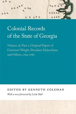 Documentele coloniale ale statului Georgia: Volumul 28, partea 2: Documentele originale ale guvernatorului Wright, ale președintelui Habersham și ale altora, 1764-1782 - Colonial Records of the State of Georgia: Volume 28, Part 2: Original Papers of Governor Wright, President Habersham, and Others, 1764-1782