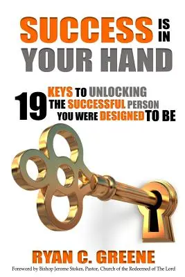 Succesul Este În Mâna Ta: 19 Chei Pentru A Descătușa Persoana De Succes Pentru Care Ai Fost Conceput Să Fii - Success Is In Your Hand: 19 Keys To Unlocking The Successful Person You Were Designed To Be