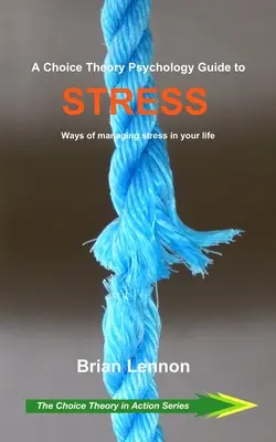 Un ghid de psihologie a teoriei alegerii pentru stres: Modalități de gestionare a stresului în viața ta - A Choice Theory Psychology Guide to Stress: Ways of managing stress in your life