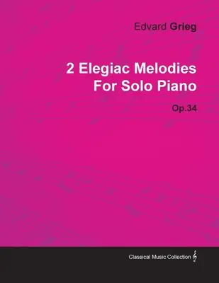 2 Elegiac Melodies de Edvard Grieg pentru pian solo Op.34 - 2 Elegiac Melodies by Edvard Grieg for Solo Piano Op.34