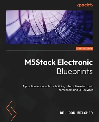 Blueprints electronice M5Stack: O abordare practică pentru construirea de controlere electronice interactive și dispozitive IoT - M5Stack Electronic Blueprints: A practical approach for building interactive electronic controllers and IoT devices