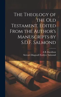 Theology of the Old Testament. Editată din manuscrisele autorului de S.D.F. Salmond - The Theology of the Old Testament. Edited From the Author's Manuscripts by S.D.F. Salmond