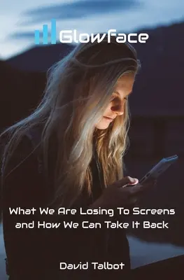 Glowface: Ce pierdem în fața ecranelor și cum îl putem lua înapoi - Glowface: What We Are Losing To Screens and How We Can Take It Back