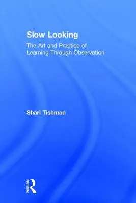 Slow Looking: Arta și practica învățării prin observație - Slow Looking: The Art and Practice of Learning Through Observation