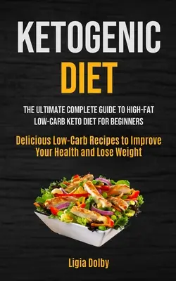 Dieta Ketogenică: The Ultimate Complete Guide to High-Fat, Low-Carb Keto Diet For Beginners (Rețete delicioase cu conținut scăzut de carbohidrați pentru a-ți îmbunătăți - Ketogenic Diet: The Ultimate Complete Guide to High-Fat, Low-Carb Keto Diet For Beginners (Delicious Low-Carb Recipes to Improve Your