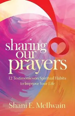 Împărtășirea rugăciunilor noastre: 12 mărturii despre obiceiuri spirituale pentru a-ți îmbunătăți viața - Sharing Our Prayers: 12 Testimonies on Spiritual Habits to Improve Your Life