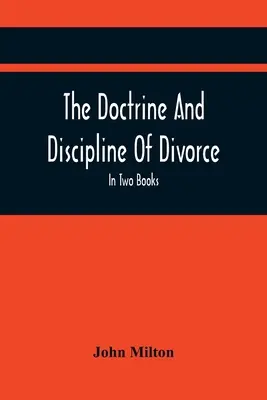 Doctrina și disciplina divorțului: În Două Cărți: Also The Judgement Of Martin Bucer: Tetrachordon: And An Abridgement Of Colasterion; With A Pref - The Doctrine And Discipline Of Divorce: In Two Books: Also The Judgement Of Martin Bucer: Tetrachordon: And An Abridgement Of Colasterion; With A Pref