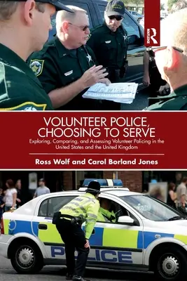 Poliția voluntară, alegerea de a servi: Explorarea, compararea și evaluarea poliției voluntare în Statele Unite și Regatul Unit - Volunteer Police, Choosing to Serve: Exploring, Comparing, and Assessing Volunteer Policing in the United States and the United Kingdom