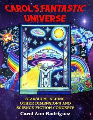 Universul fantastic al lui Carol: Nave stelare, extratereștri, alte dimensiuni și concepte science-fiction - Carol's Fantastic Universe: Starships, Aliens, Other Dimensions And Science Fiction Concepts