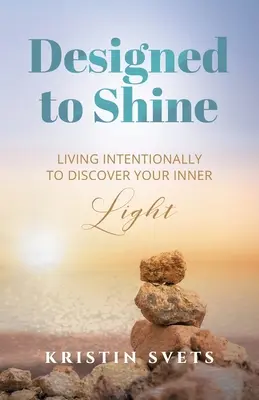 Concepută pentru a străluci: Trăiește intenționat pentru a-ți descoperi lumina interioară - Designed to Shine: Live Intentionally to Discover Your Inner Light