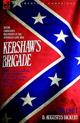 Brigada Kershaw - volumul 1 - Regimente din Carolina de Sud în Războiul Civil American - Manassas, Seven Pines, Sharpsburg (Antietam), Fredricksburg, Cha - Kershaw's Brigade - volume 1 - South Carolina's Regiments in the American Civil War - Manassas, Seven Pines, Sharpsburg (Antietam), Fredricksburg, Cha