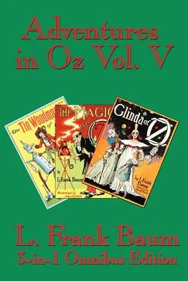 Aventuri în Oz Vol. V: Omul de tinichea din Oz, Magia din Oz, Glinda din Oz - Adventures in Oz Vol. V: The Tin Woodman of Oz, the Magic of Oz, Glinda of Oz