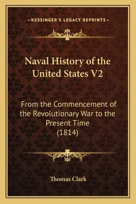 Istoria navală a Statelor Unite V2: De la începutul războiului revoluționar până în prezent (1814) - Naval History of the United States V2: From the Commencement of the Revolutionary War to the Present Time (1814)
