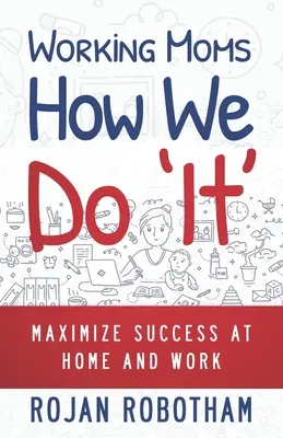 Working Moms How We Do 'It': Maximizarea succesului acasă și la serviciu - Working Moms How We Do 'It': Maximize Success at Home and Work