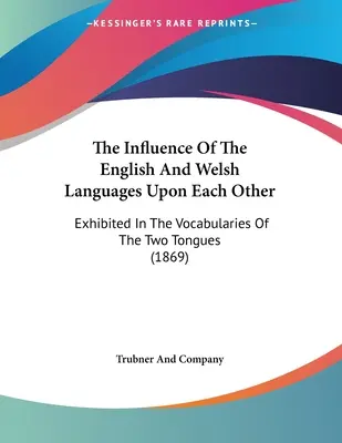 Influența limbilor engleză și galeză una asupra celeilalte: Expusă în vocabularele celor două limbi (1869) - The Influence Of The English And Welsh Languages Upon Each Other: Exhibited In The Vocabularies Of The Two Tongues (1869)