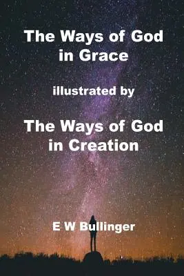 Căile lui Dumnezeu în har: ilustrate de Căile lui Dumnezeu în creație (The Ways of God in Grace: illustrated by The Ways of God in Creation) - The Ways of God in Grace: illustrated by The Ways of God in Creation
