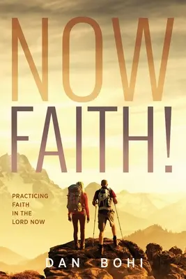 Acum Credință!: Practicarea credinței în Domnul Acum - Now Faith!: Practicing Faith in the Lord Now