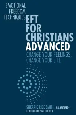 EFT pentru creștini avansat: Schimbă-ți sentimentele, schimbă-ți viața - EFT For Christians Advanced: Change Your Feelings, Change Your Life