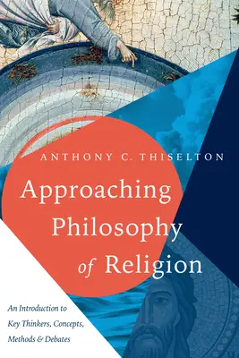 Abordarea filosofiei religiei: O introducere în gânditorii-cheie, concepte, metode și dezbateri - Approaching Philosophy of Religion: An Introduction to Key Thinkers, Concepts, Methods and Debates