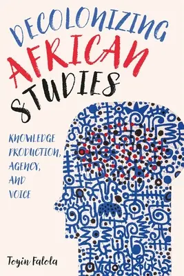 Decolonizarea studiilor africane: Producția de cunoștințe, agenție și voce - Decolonizing African Studies: Knowledge Production, Agency, and Voice