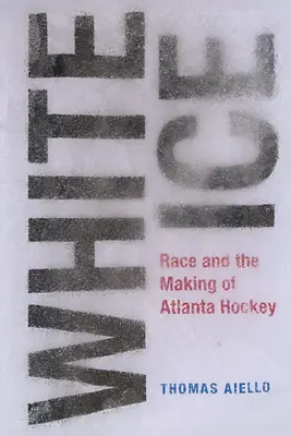 White Ice: Race and the Making of Atlanta Hockey (Rasa și crearea hocheiului din Atlanta) - White Ice: Race and the Making of Atlanta Hockey