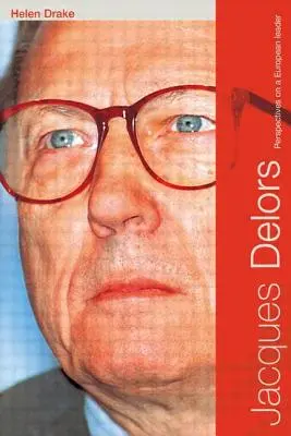 Jacques Delors: Perspective asupra unui lider european - Jacques Delors: Perspectives on a European Leader