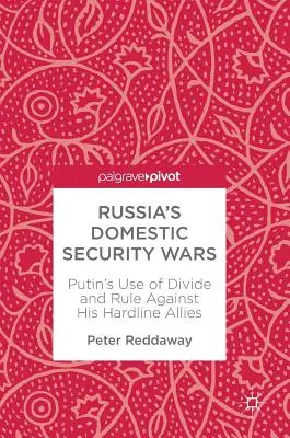 Războaiele de securitate internă ale Rusiei: Utilizarea de către Putin a Divide and Rule împotriva aliaților săi din linia dură - Russia's Domestic Security Wars: Putin's Use of Divide and Rule Against His Hardline Allies