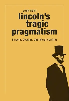 Pragmatismul tragic al lui Lincoln: Lincoln, Douglas și conflictul moral - Lincoln's Tragic Pragmatism: Lincoln, Douglas, and Moral Conflict
