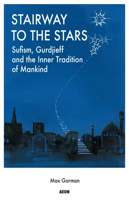 Scara către stele: Sufismul, Gurdjieff și tradiția interioară a omenirii - Stairway to the Stars: Sufism, Gurdjieff and the Inner Tradition of Mankind