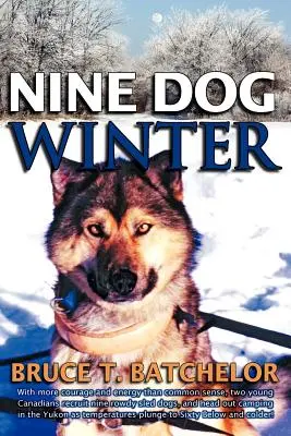 Iarna celor nouă câini: În 1980, doi tineri canadieni au recrutat nouă câini de sanie turbulenți și au plecat să campeze în Yukon în timp ce temperaturile scădeau - Nine Dog Winter: In 1980, Two Young Canadians Recruited Nine Rowdy Sled Dogs, and Headed Out Camping in the Yukon as Temperatures Plung