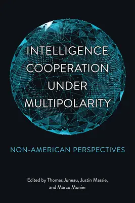 Cooperarea în materie de informații în cadrul multipolarității: Perspective non-americane - Intelligence Cooperation under Multipolarity: Non-American Perspectives