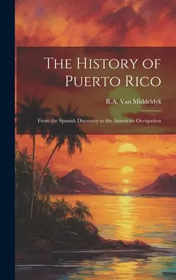 Istoria Puerto Rico: De la descoperirea spaniolă la ocupația americană - The History of Puerto Rico: From the Spanish Discovery to the American Occupation
