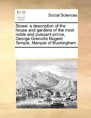 Stowe: O descriere a casei și a grădinilor celui mai nobil și mai puternic prinț, George Grenville Nugent Temple, marchiz - Stowe: A Description of the House and Gardens of the Most Noble and Puissant Prince, George Grenville Nugent Temple, Marquis