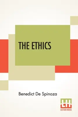 Etica: (Ethica Ordine Geometrico Demonstrata) Tradusă din latină de R. H. M. Elwes - The Ethics: (Ethica Ordine Geometrico Demonstrata) Translated From The Latin By R. H. M. Elwes