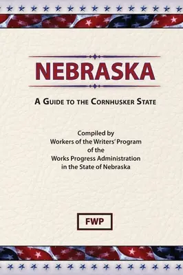 Nebraska: A Guide To The Cornhusker State (Proiectul Federal al Scriitorilor (Fwp)) - Nebraska: A Guide To The Cornhusker State (Federal Writers' Project (Fwp))