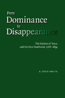 De la dominație la dispariție: Indienii din Texas și sud-vestul apropiat, 1786-1859 - From Dominance to Disappearance: The Indians of Texas and the Near Southwest, 1786-1859