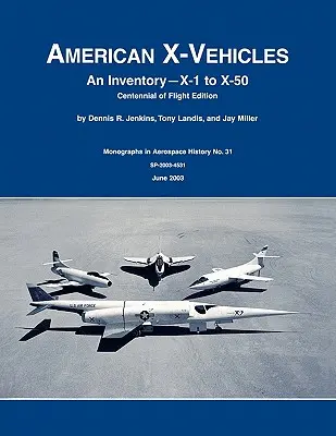 Vehicule X americane: Un inventar - de la X-1 la X-50. NASA Monograph in Aerospace History, nr. 31, 2003 (SP-2003-4531) - American X-Vehicles: An Inventory- X-1 to X-50. NASA Monograph in Aerospace History, No. 31, 2003 (SP-2003-4531)