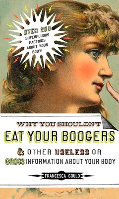 De ce nu ar trebui să-ți mănânci mucii și alte informații inutile sau scârboase despre: Informații despre corpul tău - Why You Shouldn't Eat Your Boogers and Other Useless or Gross Information About: Information About Your Body