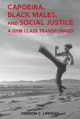 Capoeira, bărbați de culoare și justiție socială: O clasă de gimnastică transformată - Capoeira, Black Males, and Social Justice: A Gym Class Transformed