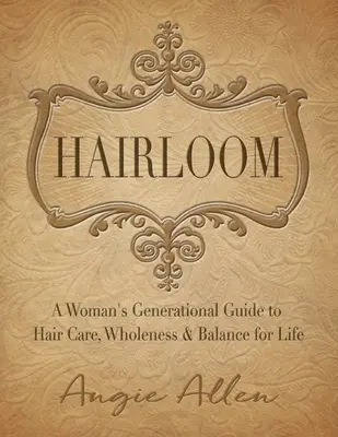 Hairloom: Un ghid generațional al femeilor pentru îngrijirea părului, integritate și echilibru pentru viață - Hairloom: A Women's Generational Guide to Hair Care, Wholeness & Balance for Life