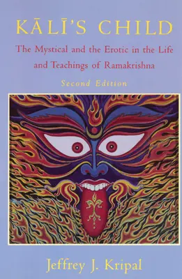Copilul lui Kali: Misticul și erotismul în viața și învățăturile lui Ramakrishna - Kali's Child: The Mystical and the Erotic in the Life and Teachings of Ramakrishna