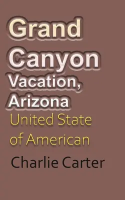Vacanță la Marele Canion, Arizona: Statul Unit al Turismului American - Grand Canyon Vacation, Arizona: United State of American Tourism