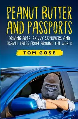 Unt de arahide și pașapoarte: Maimuțe călătoare, parașutiști și povești de călătorie din întreaga lume - Peanut Butter and Passports: Driving Apes, Skivvy Skydivers and Travel Tales from Around the World